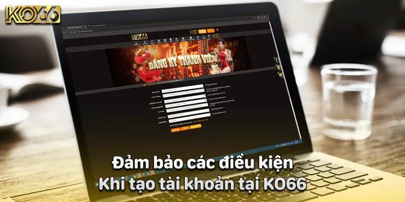 Đảm bảo các điều kiện khi tạo tài khoản tại KO66