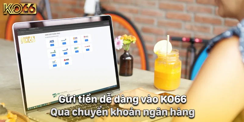 Gửi tiền dễ dàng vào KO66 qua chuyển khoản ngân hàng