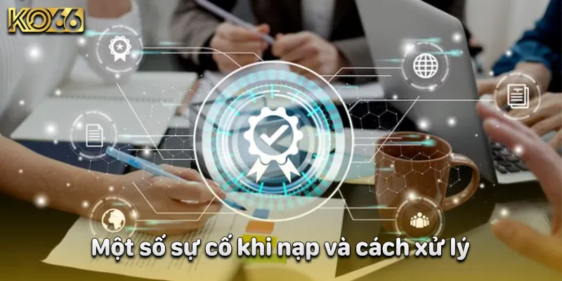 Một số sự cố khi nạp và cách xử lý