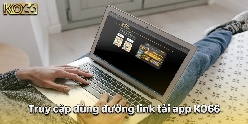 Truy cập đúng đường link tải app KO66