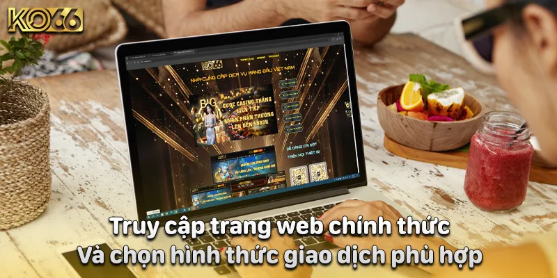 Truy cập trang web chính thức và chọn hình thức giao dịch phù hợp