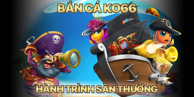 Bắt đầu hành trình săn thưởng tại bắn cá KO66