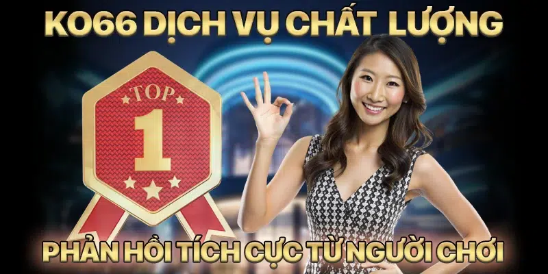 Dịch vụ chất lượng nhận phản hồi tích cực từ người chơi KO66