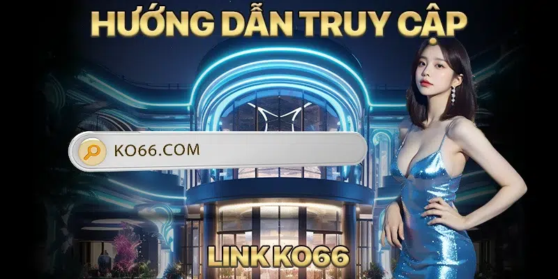 Hướng dẫn các bước truy cập link vào KO66