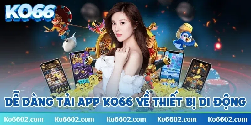 Game thủ dễ dàng tải app KO66 về thiết bị di động