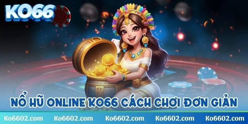 Nổ hũ online KO66 với cách chơi đơn giản, trúng thưởng lớn