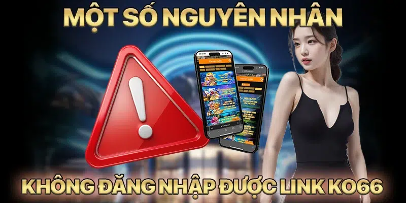 Một số nguyên nhân không thể truy cập link vào KO66