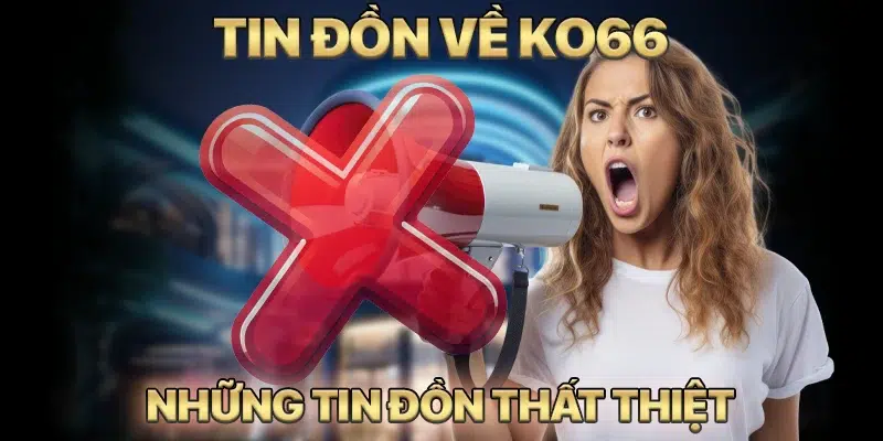 Tin đồn khiến người chơi băn khoăn Ko66 có lừa đảo không